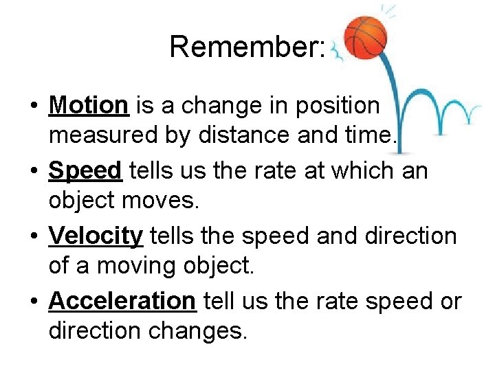 Remember: • Motion is a change in position measured by distance and time. • Remember: • Motion is a change in position measured by distance and time. •