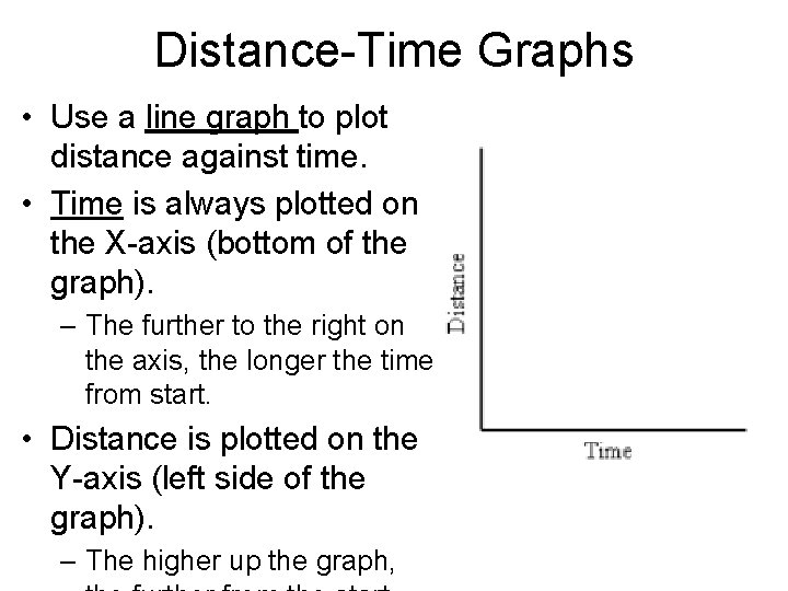 Distance-Time Graphs • Use a line graph to plot distance against time. • Time