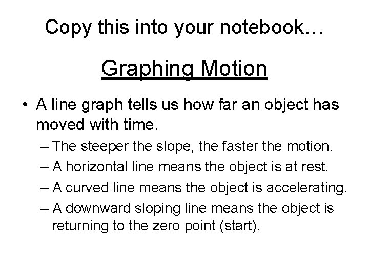 Copy this into your notebook… Graphing Motion • A line graph tells us how Copy this into your notebook… Graphing Motion • A line graph tells us how