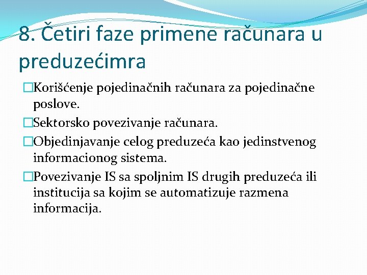 8. Četiri faze primene računara u preduzećimra �Korišćenje pojedinačnih računara za pojedinačne poslove. �Sektorsko
