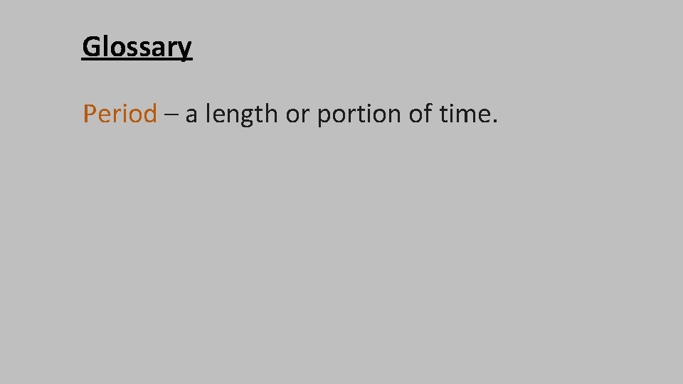 Glossary Period – a length or portion of time. 