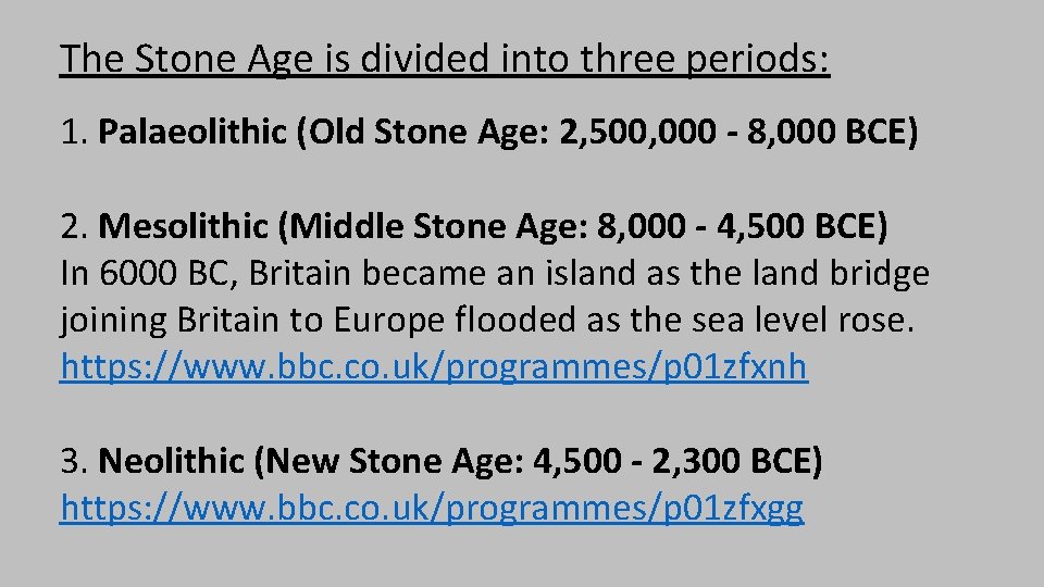 The Stone Age is divided into three periods: 1. Palaeolithic (Old Stone Age: 2,