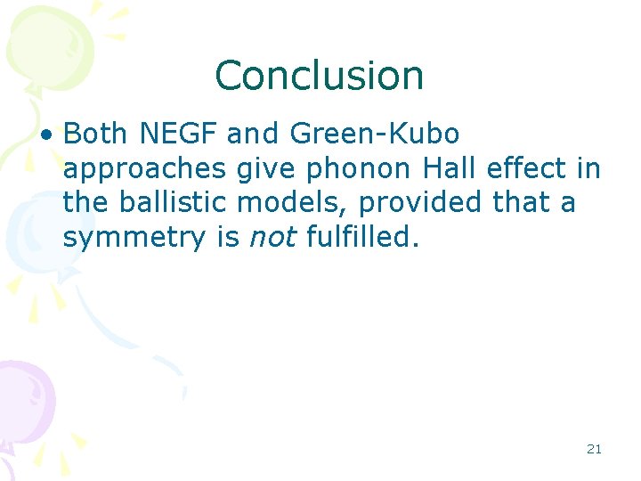 Conclusion • Both NEGF and Green-Kubo approaches give phonon Hall effect in the ballistic