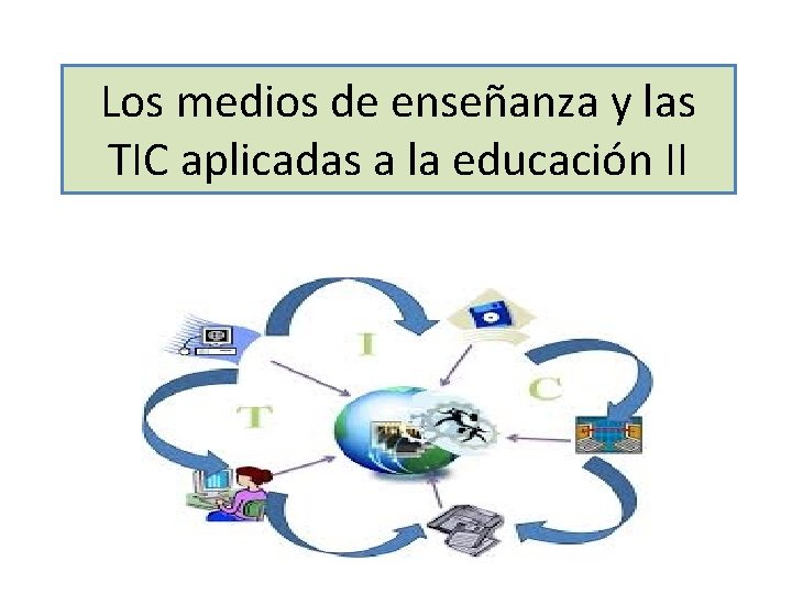 Los medios de enseñanza y las TIC aplicadas a la educación II 