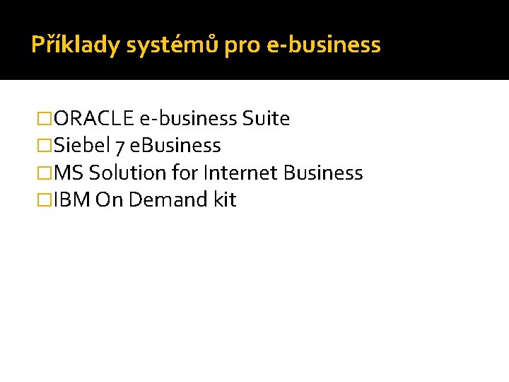 Příklady systémů pro e-business �ORACLE e-business Suite �Siebel 7 e. Business �MS Solution for