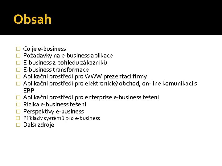 Obsah Co je e-business Požadavky na e-business aplikace E-business z pohledu zákazníků E-business transformace