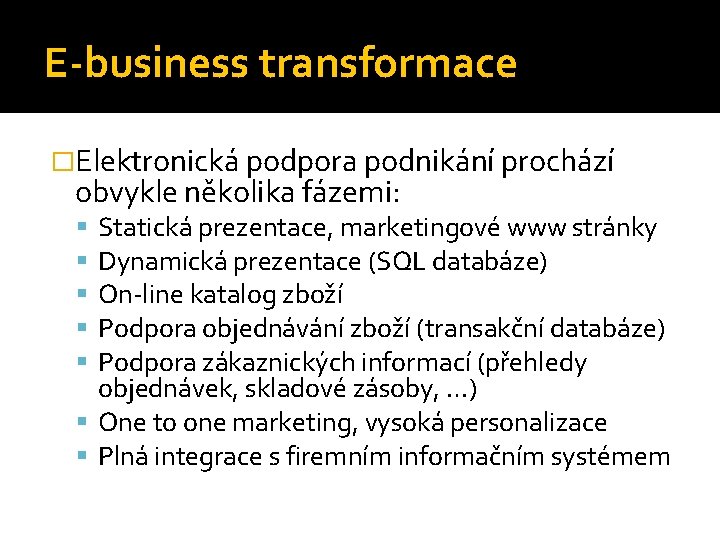 E-business transformace �Elektronická podpora podnikání prochází obvykle několika fázemi: Statická prezentace, marketingové www stránky