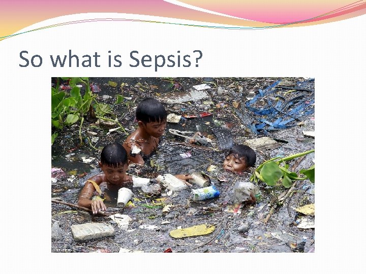 So what is Sepsis? 