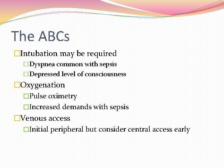 The ABCs �Intubation may be required �Dyspnea common with sepsis �Depressed level of consciousness