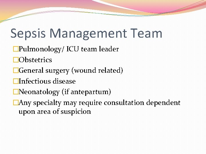 Sepsis Management Team �Pulmonology/ ICU team leader �Obstetrics �General surgery (wound related) �Infectious disease