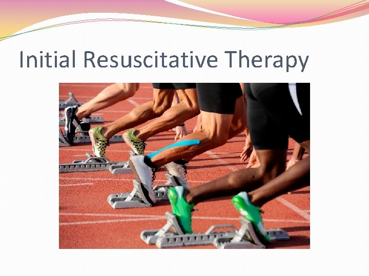 Initial Resuscitative Therapy 