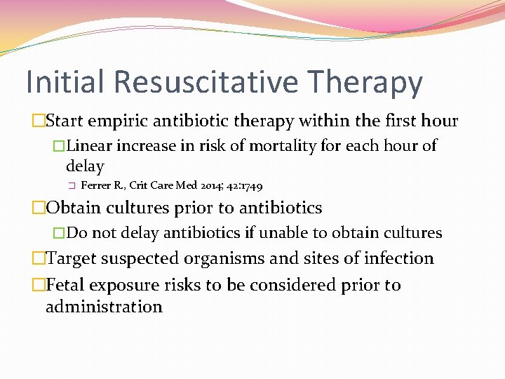 Initial Resuscitative Therapy �Start empiric antibiotic therapy within the first hour �Linear increase in