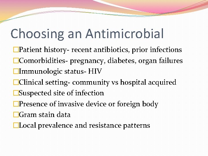 Choosing an Antimicrobial �Patient history- recent antibiotics, prior infections �Comorbidities- pregnancy, diabetes, organ failures