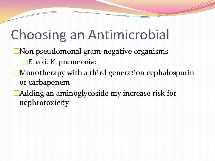 Choosing an Antimicrobial �Non pseudomonal gram-negative organisms �E. coli, K. pneumoniae �Monotherapy with a