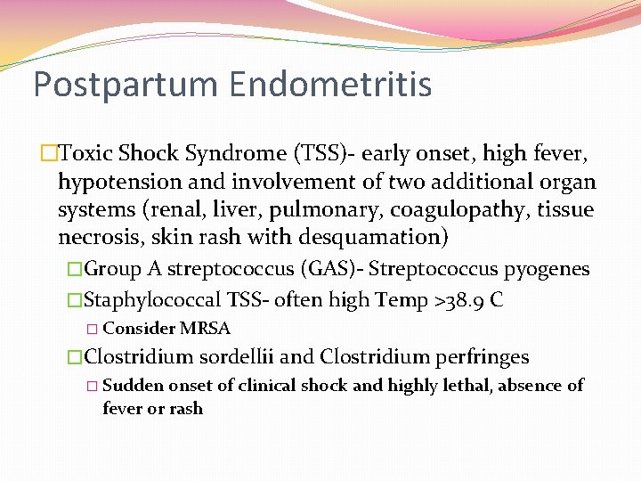 Postpartum Endometritis �Toxic Shock Syndrome (TSS)- early onset, high fever, hypotension and involvement of
