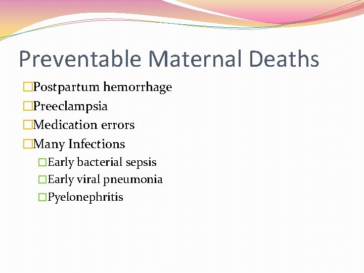 Preventable Maternal Deaths �Postpartum hemorrhage �Preeclampsia �Medication errors �Many Infections �Early bacterial sepsis �Early