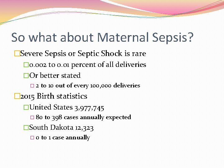 So what about Maternal Sepsis? �Severe Sepsis or Septic Shock is rare � 0.