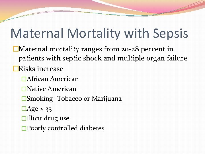 Maternal Mortality with Sepsis �Maternal mortality ranges from 20 -28 percent in patients with