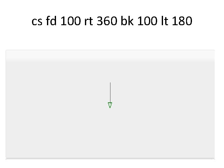 cs fd 100 rt 360 bk 100 lt 180 