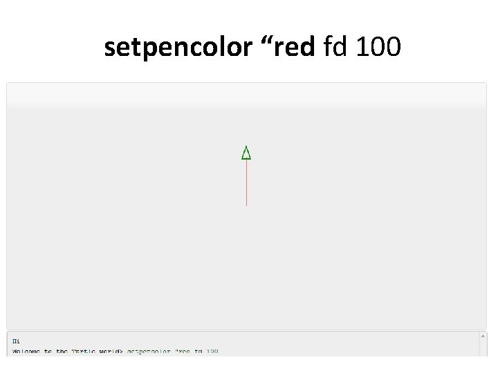 setpencolor “red fd 100 