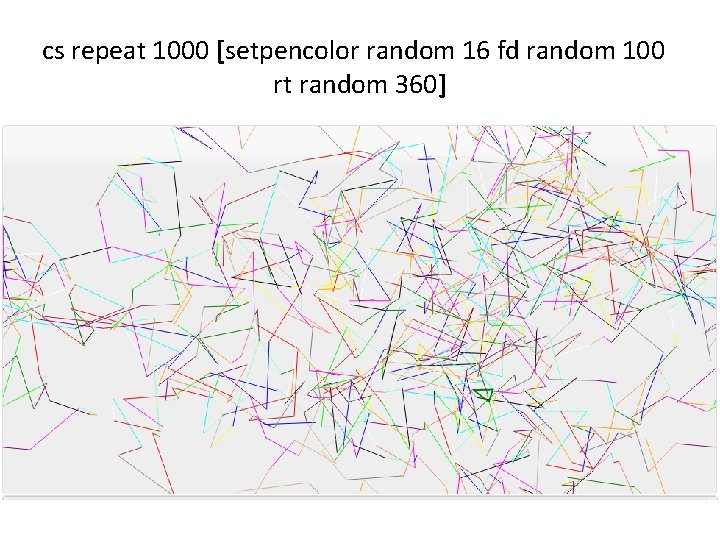 cs repeat 1000 [setpencolor random 16 fd random 100 rt random 360] 