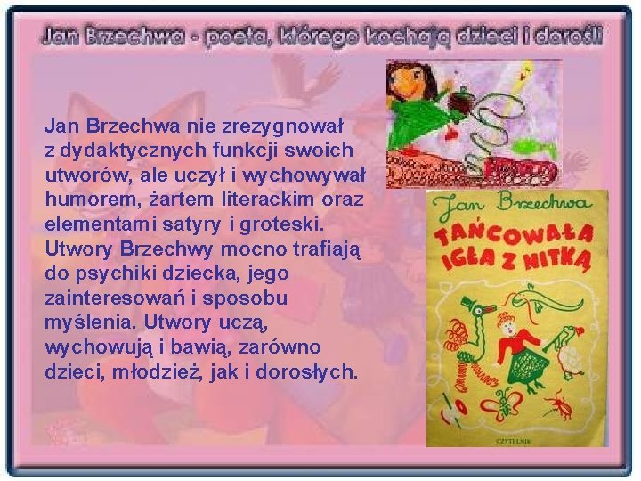 Jan Brzechwa nie zrezygnował z dydaktycznych funkcji swoich utworów, ale uczył i wychowywał humorem,