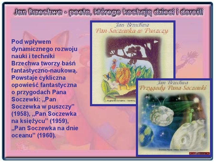 Pod wpływem dynamicznego rozwoju nauki i techniki Brzechwa tworzy baśń fantastyczno-naukową. Powstaje cykliczna opowieść