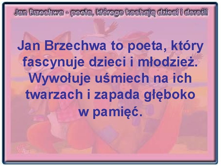 Jan Brzechwa to poeta, który fascynuje dzieci i młodzież. Wywołuje uśmiech na ich twarzach