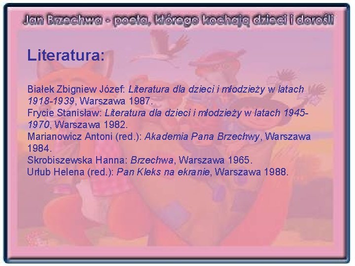 Literatura: Białek Zbigniew Józef: Literatura dla dzieci i młodzieży w latach 1918 -1939, Warszawa