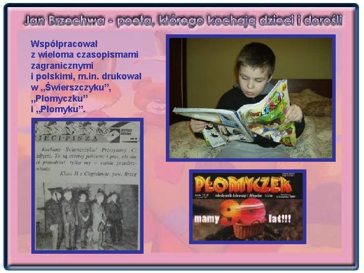 Współpracował z wieloma czasopismami zagranicznymi i polskimi, m. in. drukował w „Świerszczyku”, „Płomyczku” i