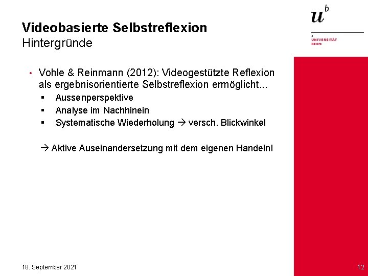 Videobasierte Selbstreflexion Hintergründe • Vohle & Reinmann (2012): Videogestützte Reflexion als ergebnisorientierte Selbstreflexion ermöglicht.