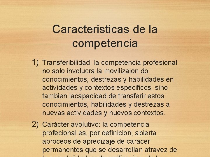 Caracteristicas de la competencia 1) Transferibilidad: la competencia profesional no solo involucra la movilizaion