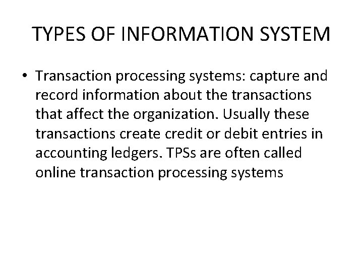 TYPES OF INFORMATION SYSTEM • Transaction processing systems: capture and record information about the TYPES OF INFORMATION SYSTEM • Transaction processing systems: capture and record information about the