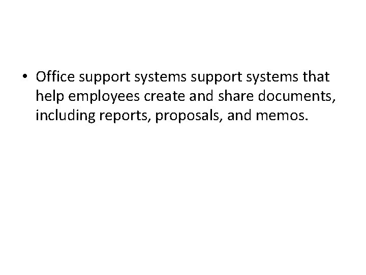 • Office support systems that help employees create and share documents, including reports, • Office support systems that help employees create and share documents, including reports,