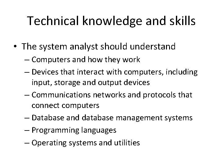 Technical knowledge and skills • The system analyst should understand – Computers and how Technical knowledge and skills • The system analyst should understand – Computers and how