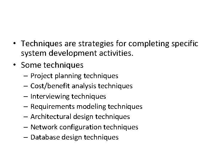 • Techniques are strategies for completing specific system development activities. • Some techniques • Techniques are strategies for completing specific system development activities. • Some techniques