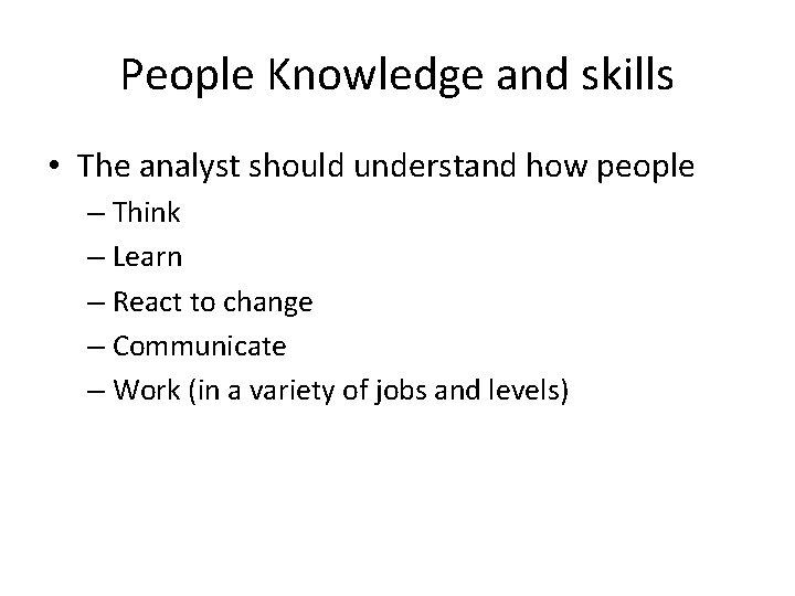 People Knowledge and skills • The analyst should understand how people – Think – People Knowledge and skills • The analyst should understand how people – Think –