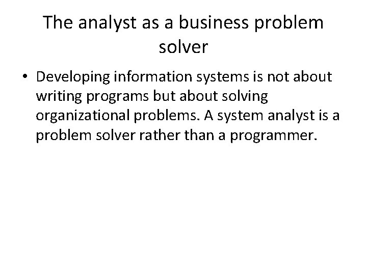 The analyst as a business problem solver • Developing information systems is not about The analyst as a business problem solver • Developing information systems is not about