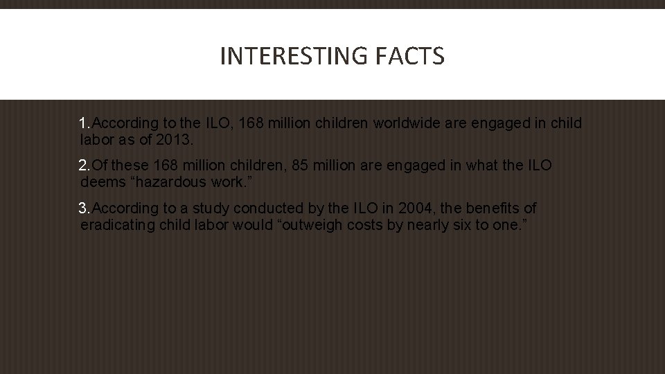 INTERESTING FACTS 1. According to the ILO, 168 million children worldwide are engaged in