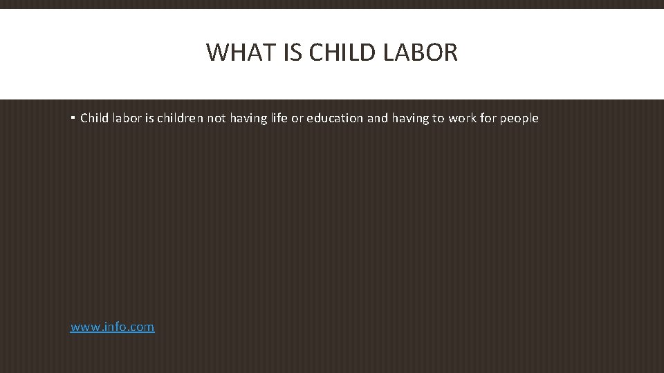 WHAT IS CHILD LABOR ▪ Child labor is children not having life or education