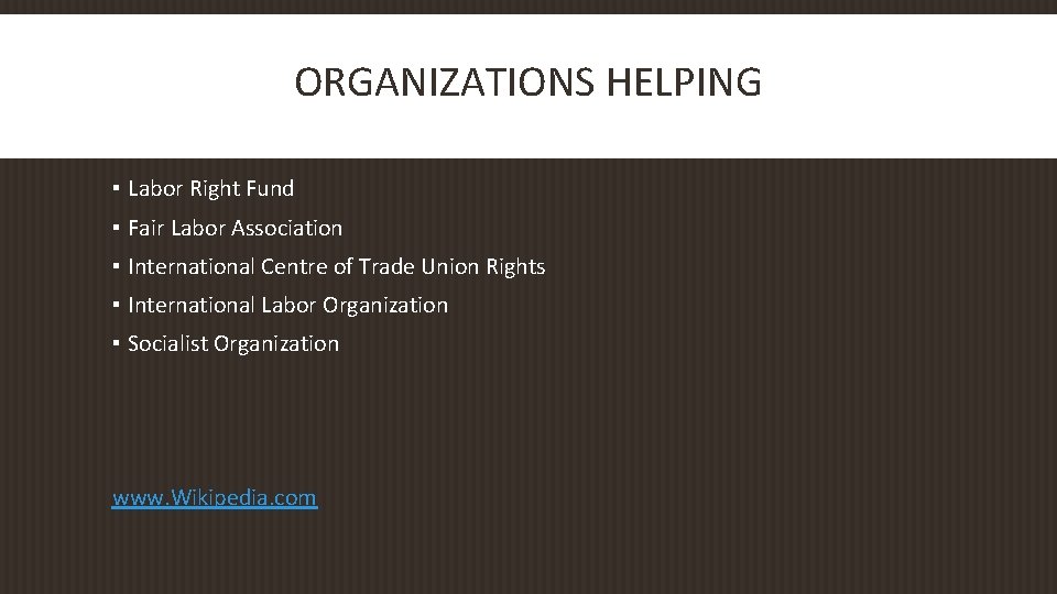 ORGANIZATIONS HELPING ▪ Labor Right Fund ▪ Fair Labor Association ▪ International Centre of