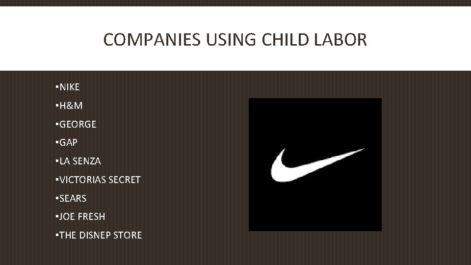 COMPANIES USING CHILD LABOR ▪NIKE ▪H&M ▪GEORGE ▪GAP ▪LA SENZA ▪VICTORIAS SECRET ▪SEARS ▪JOE