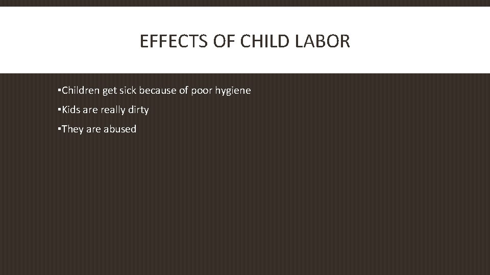 EFFECTS OF CHILD LABOR ▪Children get sick because of poor hygiene ▪Kids are really