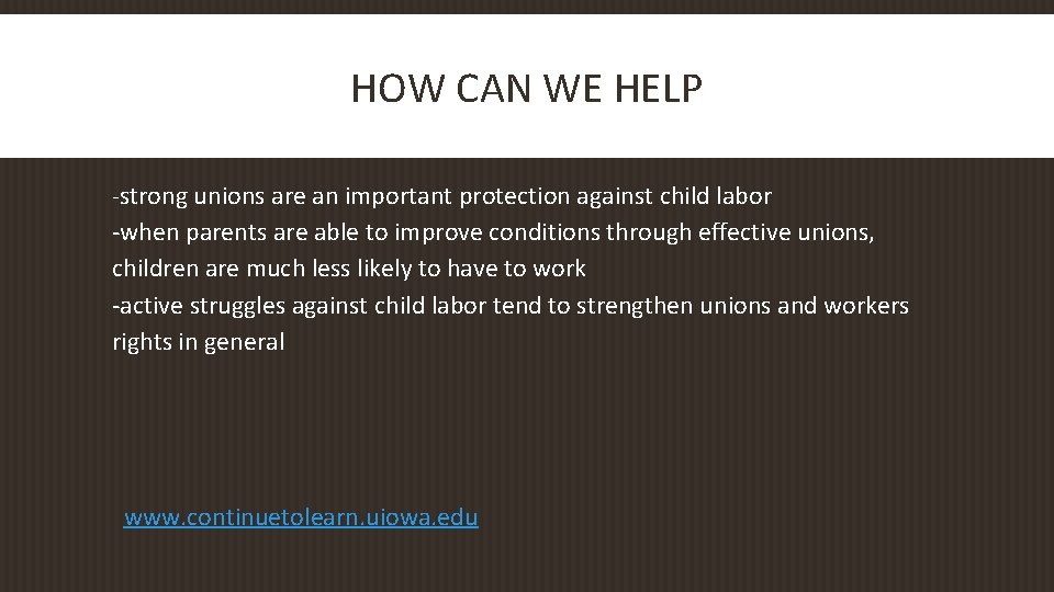 HOW CAN WE HELP -strong unions are an important protection against child labor -when