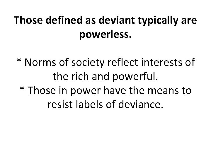 Those defined as deviant typically are powerless. * Norms of society reflect interests of