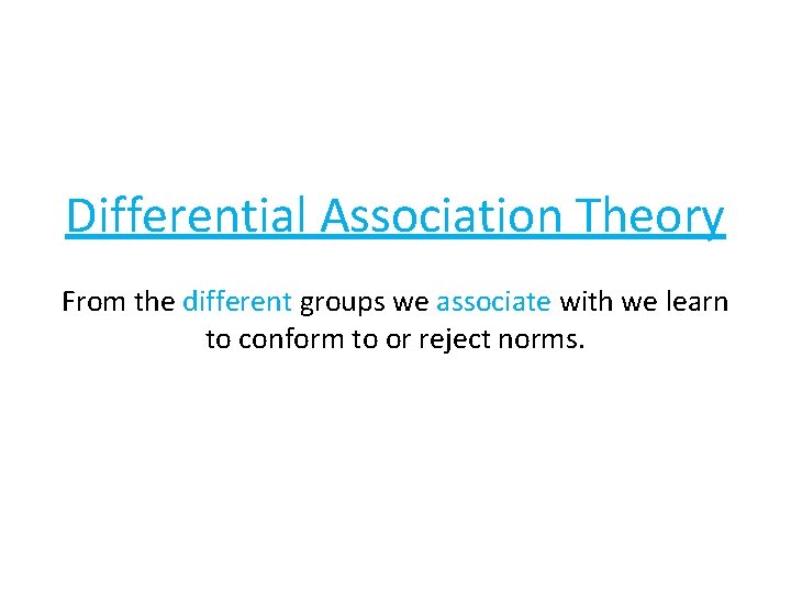 Differential Association Theory From the different groups we associate with we learn to conform