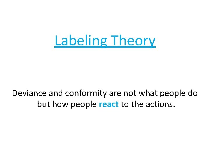 Labeling Theory Deviance and conformity are not what people do but how people react