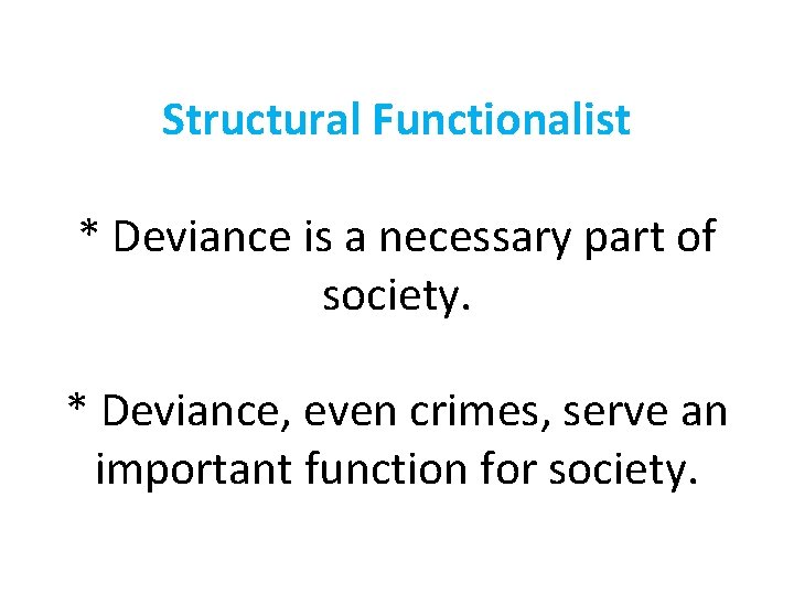 Structural Functionalist * Deviance is a necessary part of society. * Deviance, even crimes,