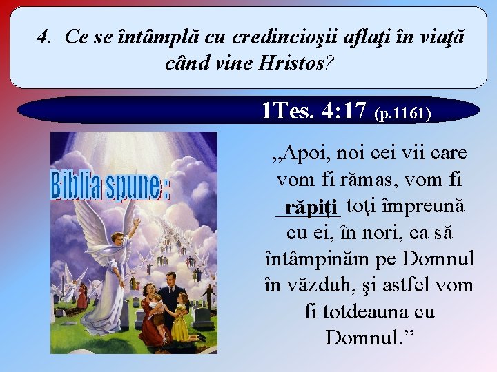 4. Ce se întâmplă cu credincioşii aflaţi în viaţă când vine Hristos? 1 Tes.