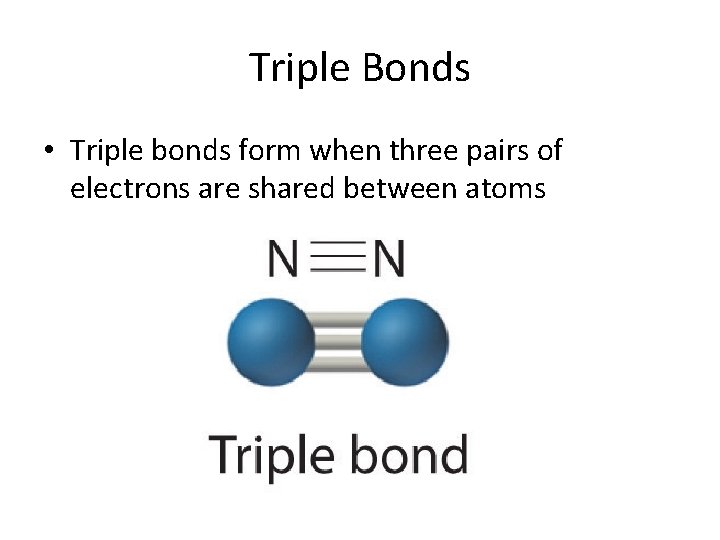 Triple Bonds • Triple bonds form when three pairs of electrons are shared between